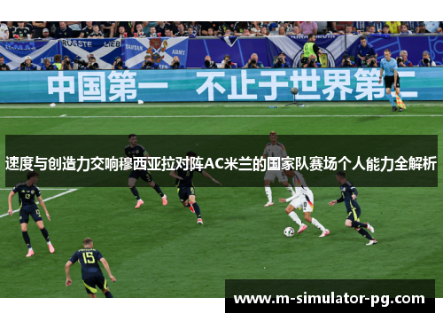 速度与创造力交响穆西亚拉对阵AC米兰的国家队赛场个人能力全解析